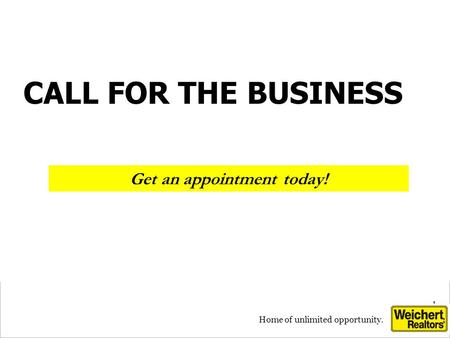 1 1 Home of unlimited opportunity. Get an appointment today! CALL FOR THE BUSINESS.