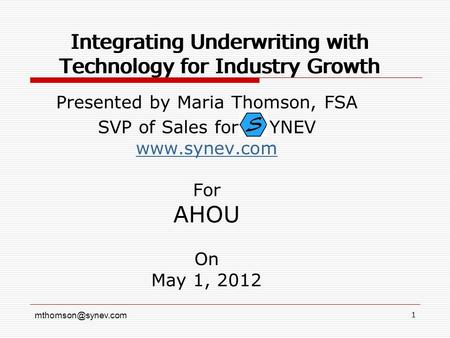 1 Integrating Underwriting with Technology for Industry Growth Presented by Maria Thomson, FSA SVP of Sales for YNEV  For.