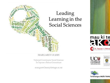 Leading Learning in the Social Sciences MARGARET LEAMY National Coordinator Social Sciences Te Tapuae o Rehua Consortium