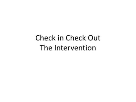 Check in Check Out The Intervention