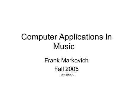 Computer Applications In Music Frank Markovich Fall 2005 Revision A.