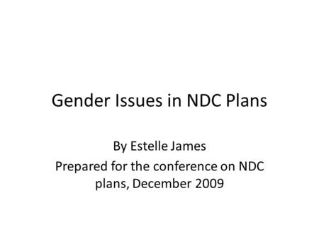 Gender Issues in NDC Plans By Estelle James Prepared for the conference on NDC plans, December 2009.