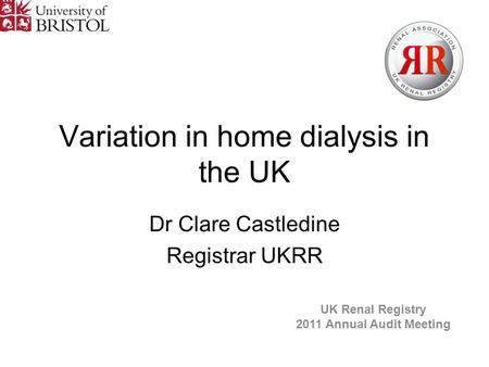 Variation in home dialysis in the UK Dr Clare Castledine Registrar UKRR UK Renal Registry 2011 Annual Audit Meeting.