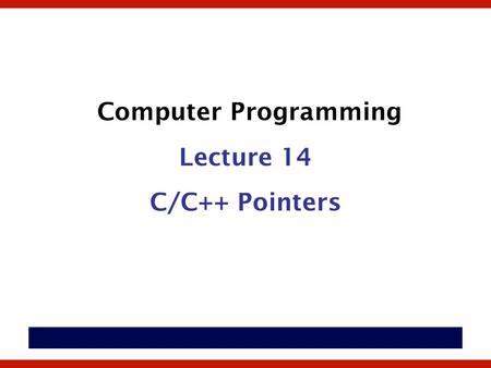 Computer Programming Lecture 14 C/C++ Pointers