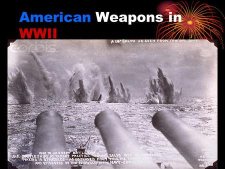 American Weapons in WWII. Bigger, Faster, Stronger! Weapons were now needed to be made at a higher frequency so mass production was a must! Bolt Actions.