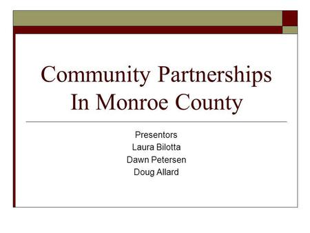 Community Partnerships In Monroe County Presentors Laura Bilotta Dawn Petersen Doug Allard.