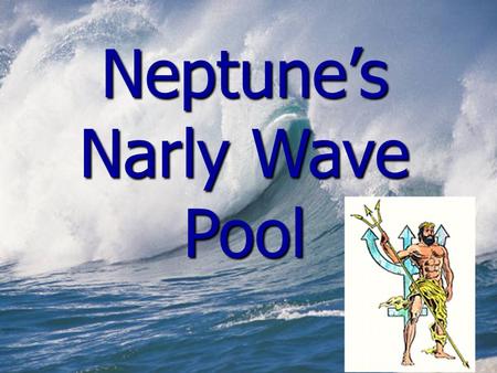 Neptunes Narly Wave Pool Excitement With Every Wave *Are you tired of the old, boring wave pools? -Neptune is the god of the sea! How could he not show.