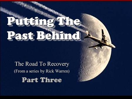 Putting The Past Behind The Road To Recovery (From a series by Rick Warren) Part Three.