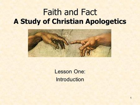 1 Faith and Fact A Study of Christian Apologetics Lesson One: Introduction.