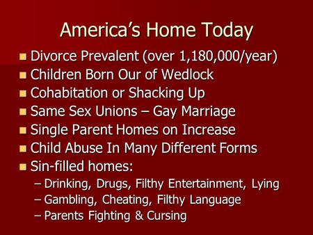 Americas Home Today Divorce Prevalent (over 1,180,000/year) Divorce Prevalent (over 1,180,000/year) Children Born Our of Wedlock Children Born Our of Wedlock.