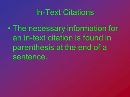 In-Text Citations The necessary information for an in-text citation is found in parenthesis at the end of a sentence.