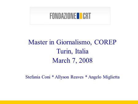 Master in Giornalismo, COREP Turin, Italia March 7, 2008 Stefania Coni * Allyson Reaves * Angelo Miglietta.