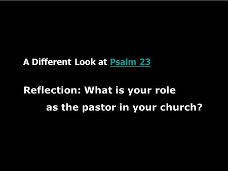 A Different Look at Psalm 23Psalm 23 Reflection: What is your role as the pastor in your church?