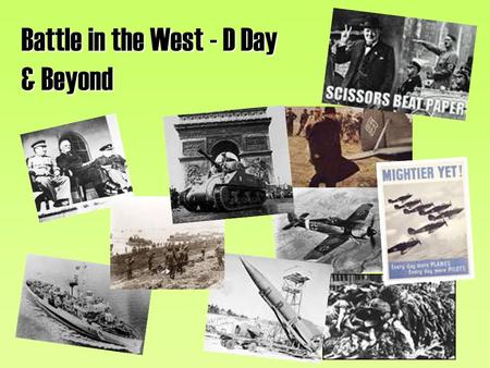 Battle in the West - D Day & Beyond. Battle in the West – D Day & Beyond From the Battle of Britain to the invasion of Italy… -increased resistance to.
