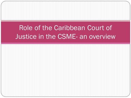 Role of the Caribbean Court of Justice in the CSME- an overview