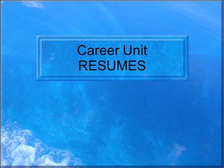 Career Unit RESUMES. Questions to think about… What is a resume? Why would you want to have one? Is there more than one type of resume? How do I make.