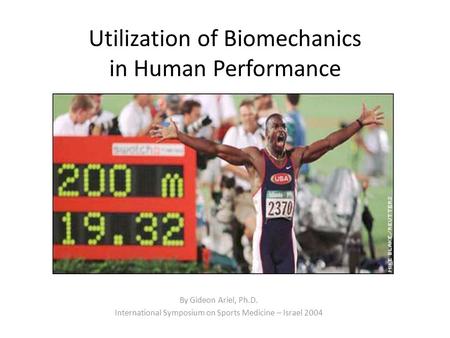 Utilization of Biomechanics in Human Performance By Gideon Ariel, Ph.D. International Symposium on Sports Medicine – Israel 2004.
