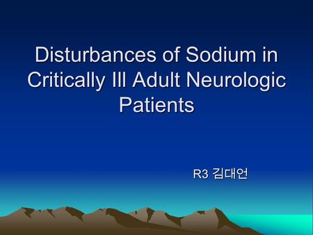 Disturbances of Sodium in Critically Ill Adult Neurologic Patients R3 R3.