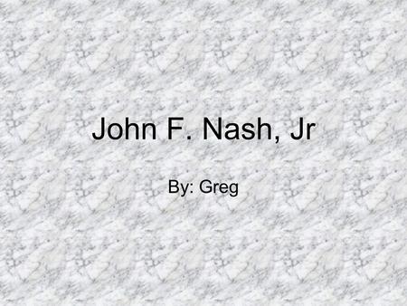 John F. Nash, Jr By: Greg. Early Life Born on June 13, 1928 in Bluefield, West Virginia. His sister was born about a year after him on November 16, 1930.