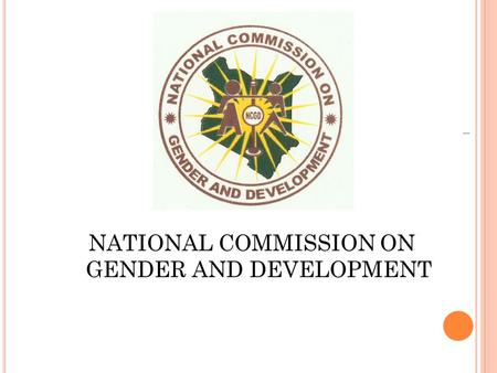 NATIONAL COMMISSION ON GENDER AND DEVELOPMENT 1. GBV)Framework on Response and Prevention in Kenya Regina G. Mwatha (Ph.D)