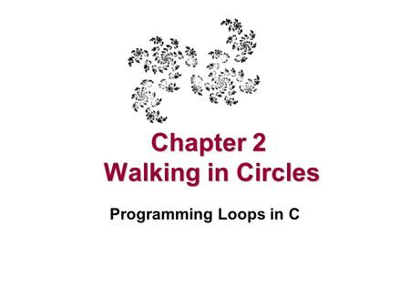 Chapter 2 Walking in Circles Programming Loops in C.