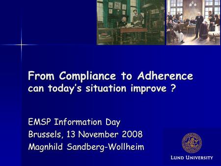 From Compliance to Adherence can todays situation improve ? EMSP Information Day Brussels, 13 November 2008 Magnhild Sandberg-Wollheim.