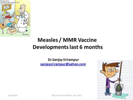 Measles / MMR Vaccine Developments last 6 months Dr.Sanjay Srirampur 1/16/20141IAPCOI Measles/MMR - Dec 2011.