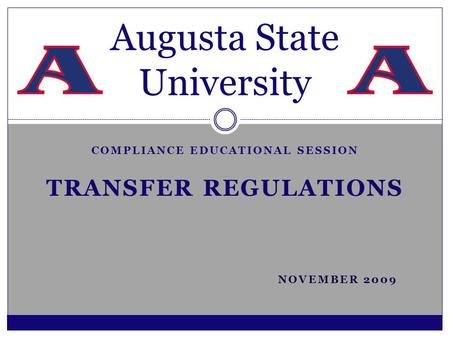 COMPLIANCE EDUCATIONAL SESSION TRANSFER REGULATIONS NOVEMBER 2009 Augusta State University.