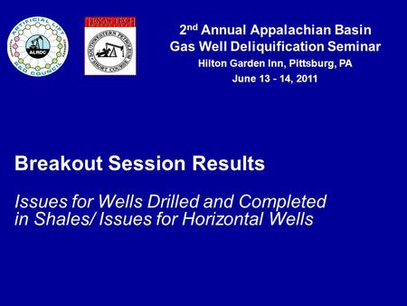 2 nd Annual Appalachian Basin Gas Well Deliquification Seminar Hilton Garden Inn, Pittsburg, PA June 13 - 14, 2011 Breakout Session Results Issues for.