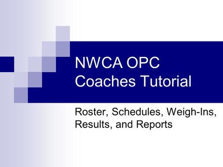 NWCA OPC Coaches Tutorial Roster, Schedules, Weigh-Ins, Results, and Reports.
