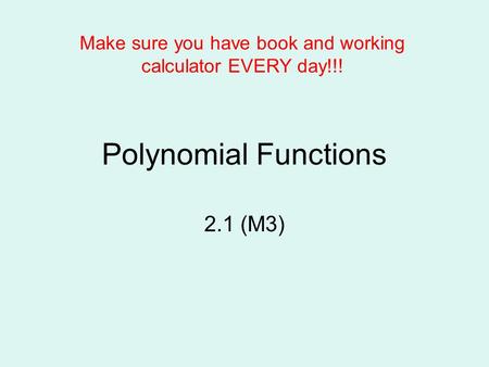 Make sure you have book and working calculator EVERY day!!!