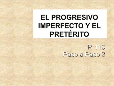 P. 115 Paso a Paso 3. Do you remember the present progressive? Do you remember the present progressive? Its used when a person wants to say that an action.
