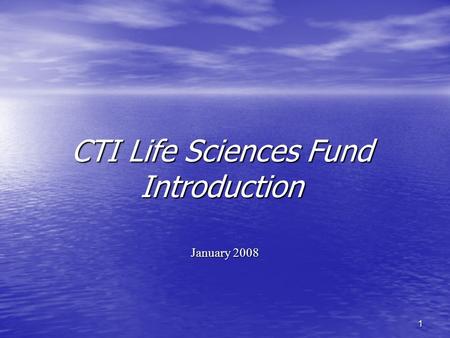 1 CTI Life Sciences Fund Introduction January 2008.