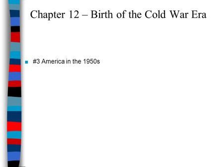 Chapter 12 – Birth of the Cold War Era