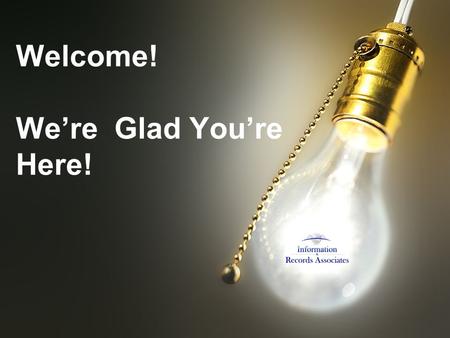 Welcome! Were Glad Youre Here!. Whats New In Version 5.1b-100 Welcome to The Annual Information & Records Associates, Inc. User Conference May 20, 2009.