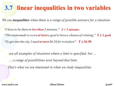 We use inequalities when there is a range of possible answers for a situation. I have to be there in less than 5 minutes, This team needs to score at least.
