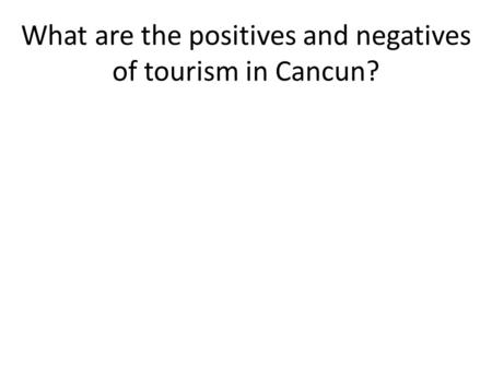 What are the positives and negatives of tourism in Cancun?