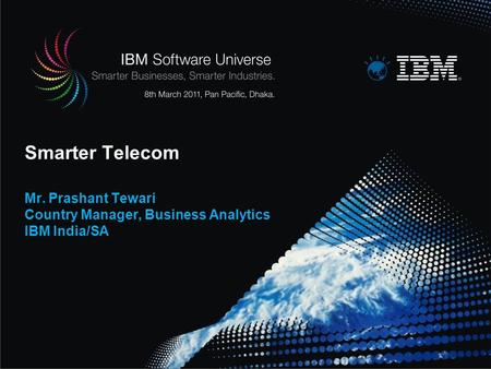 Smarter Telecom Mr. Prashant Tewari Country Manager, Business Analytics IBM India/SA Welcome and thank you for joining me today to hear more about the.