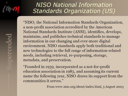 Superceded NISO National Information Standards Organization (US) NISO, the National Information Standards Organization, a non-profit association accredited.