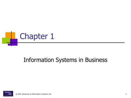 © 2001 Business & Information Systems 2/e1 Chapter 1 Information Systems in Business.