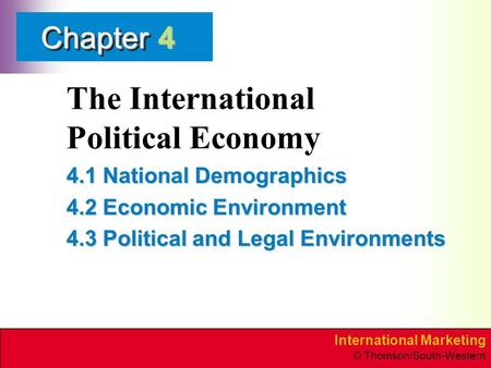 International Marketing © Thomson/South-Western ChapterChapter The International Political Economy 4.1 National Demographics 4.2 Economic Environment 4.3.