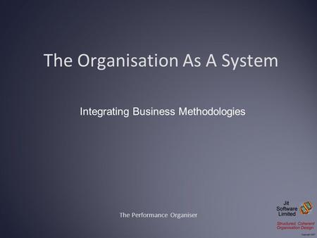 The Organisation As A System The Performance Organiser Integrating Business Methodologies.