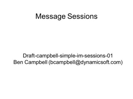 Message Sessions Draft-campbell-simple-im-sessions-01 Ben Campbell