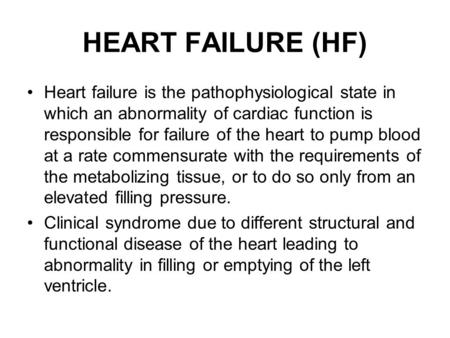 HEART FAILURE (HF) Heart failure is the pathophysiological state in which an abnormality of cardiac function is responsible for failure of the heart to.