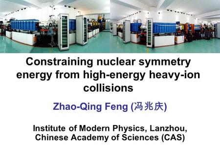 Constraining nuclear symmetry energy from high-energy heavy-ion collisions Zhao-Qing Feng ( ) Institute of Modern Physics, Lanzhou, Chinese Academy of.