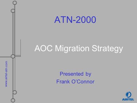 Www.airtel-atn.com ATN-2000 AOC Migration Strategy Presented by Frank OConnor.