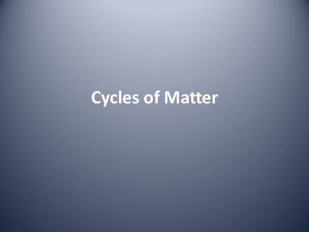 Cycles of Matter.