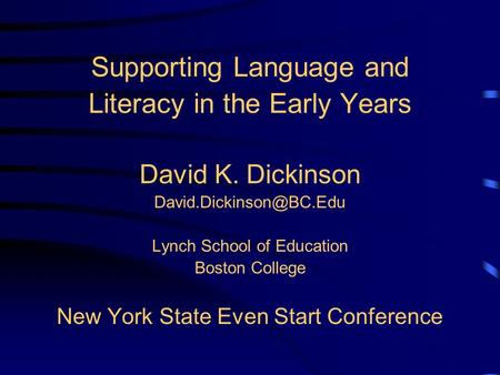 Supporting Language and Literacy in the Early Years David K. Dickinson Lynch School of Education Boston College New York State.