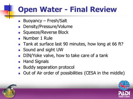 Open Water - Final Review Buoyancy – Fresh/Salt Density/Pressure/Volume Squeeze/Reverse Block Number 1 Rule Tank at surface last 90 minutes, how long at.