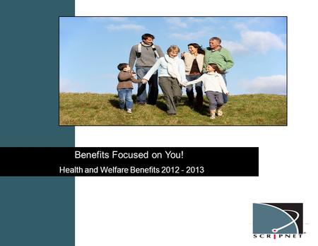 Benefits Focused on You! Health and Welfare Benefits 2012 - 2013.